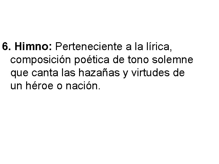 6. Himno: Perteneciente a la lírica, composición poética de tono solemne que canta las