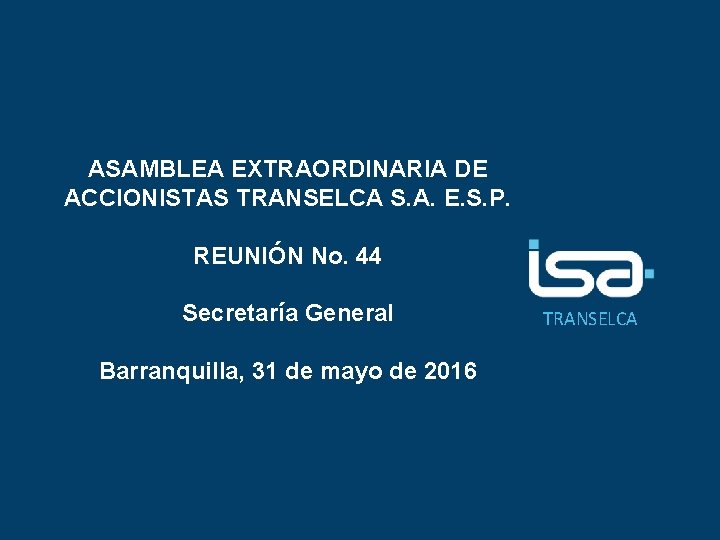 ASAMBLEA EXTRAORDINARIA DE ACCIONISTAS TRANSELCA S. A. E. S. P. REUNIÓN No. 44 Secretaría