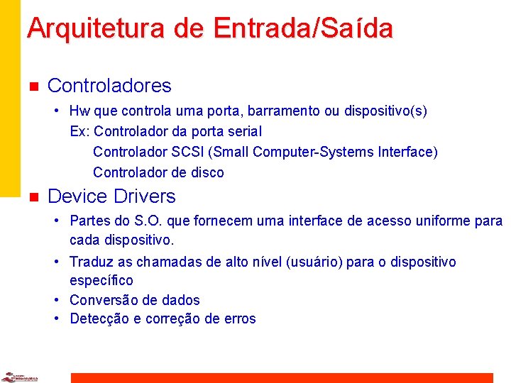 Arquitetura de Entrada/Saída n Controladores • Hw que controla uma porta, barramento ou dispositivo(s)