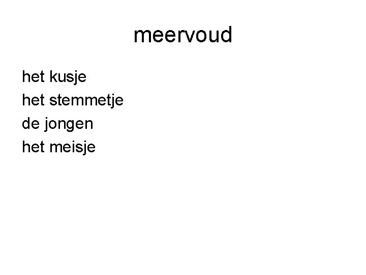 meervoud het kusje het stemmetje de jongen het meisje 