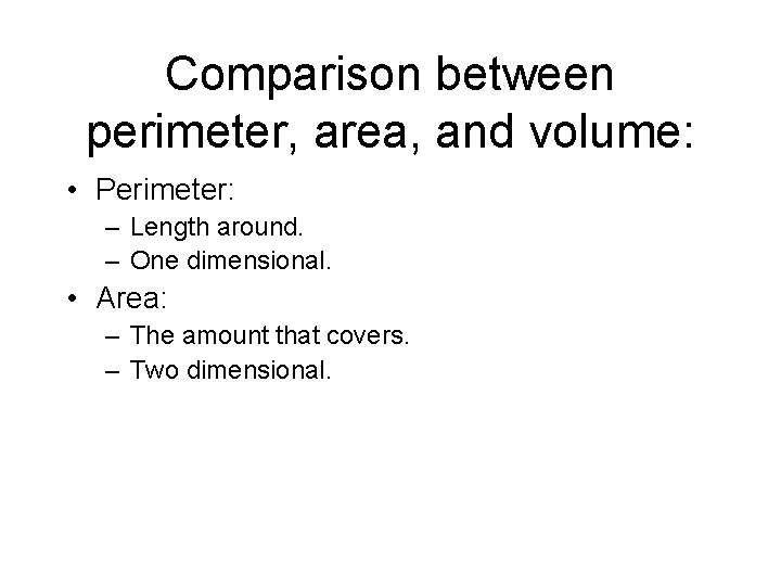 Comparison between perimeter, area, and volume: • Perimeter: – Length around. – One dimensional.
