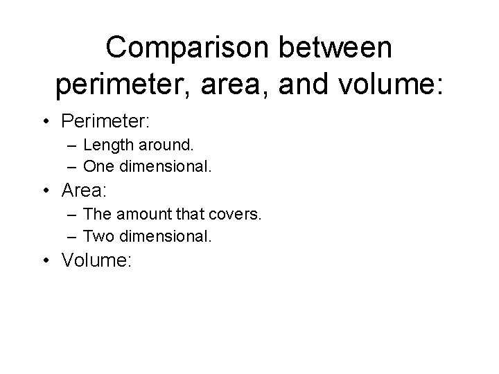 Comparison between perimeter, area, and volume: • Perimeter: – Length around. – One dimensional.