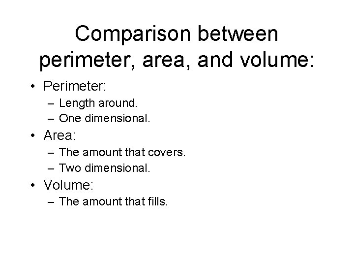 Comparison between perimeter, area, and volume: • Perimeter: – Length around. – One dimensional.