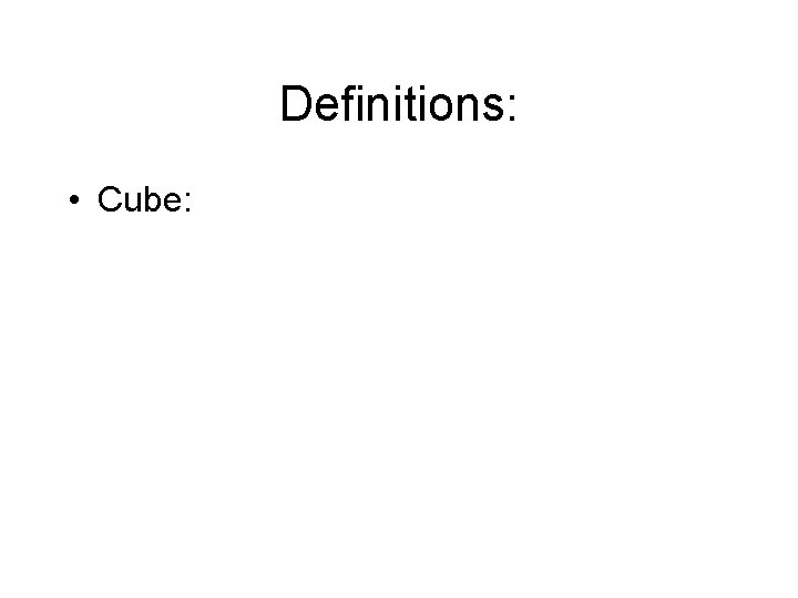 Definitions: • Cube: 