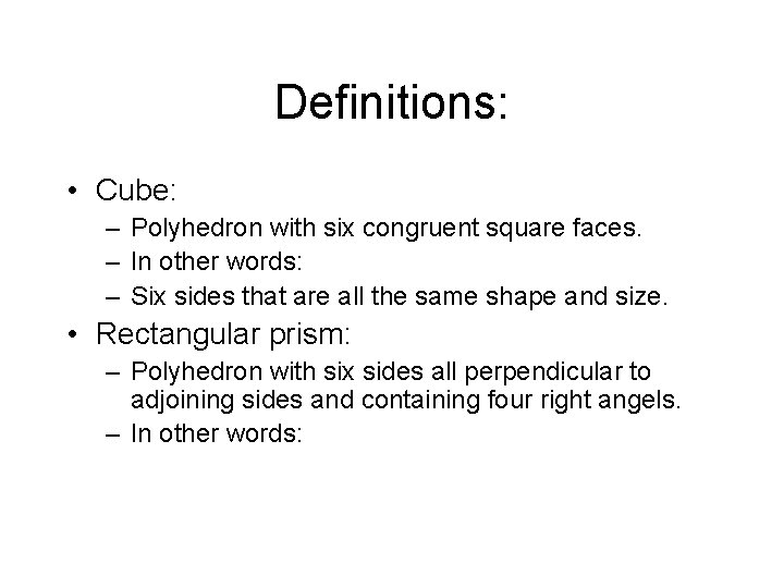 Definitions: • Cube: – Polyhedron with six congruent square faces. – In other words: