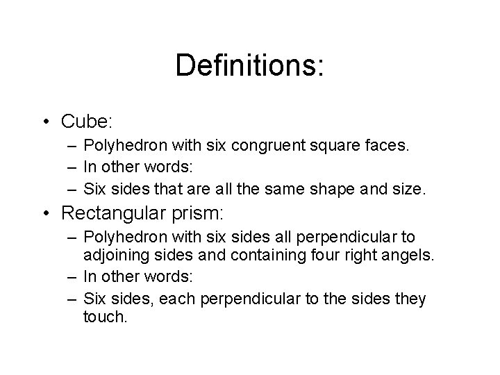 Definitions: • Cube: – Polyhedron with six congruent square faces. – In other words: