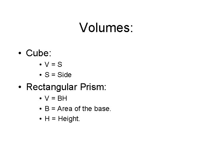 Volumes: • Cube: • V=S • S = Side • Rectangular Prism: • V