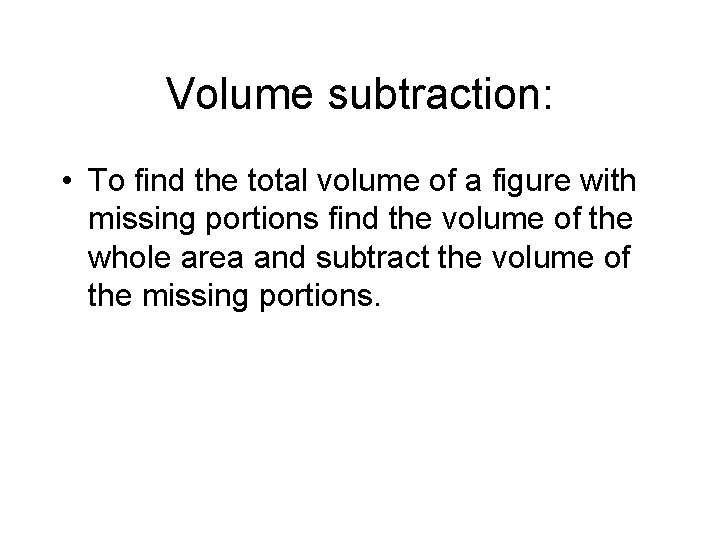 Volume subtraction: • To find the total volume of a figure with missing portions