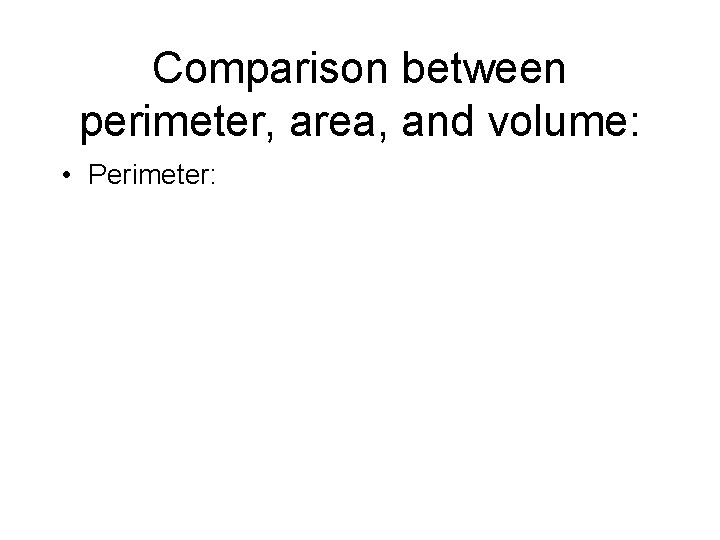 Comparison between perimeter, area, and volume: • Perimeter: 