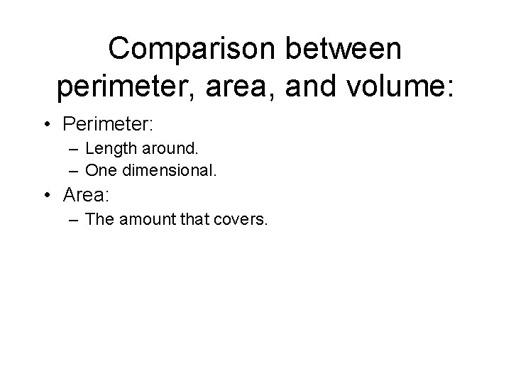 Comparison between perimeter, area, and volume: • Perimeter: – Length around. – One dimensional.