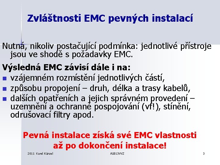 Zvláštnosti EMC pevných instalací Nutná, nikoliv postačující podmínka: jednotlivé přístroje jsou ve shodě s