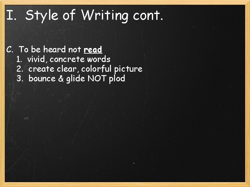I. Style of Writing cont. C. To be heard not read 1. vivid, concrete