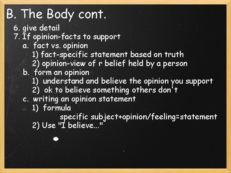 B. The Body cont. 6. give detail 7. If opinion-facts to support a. fact