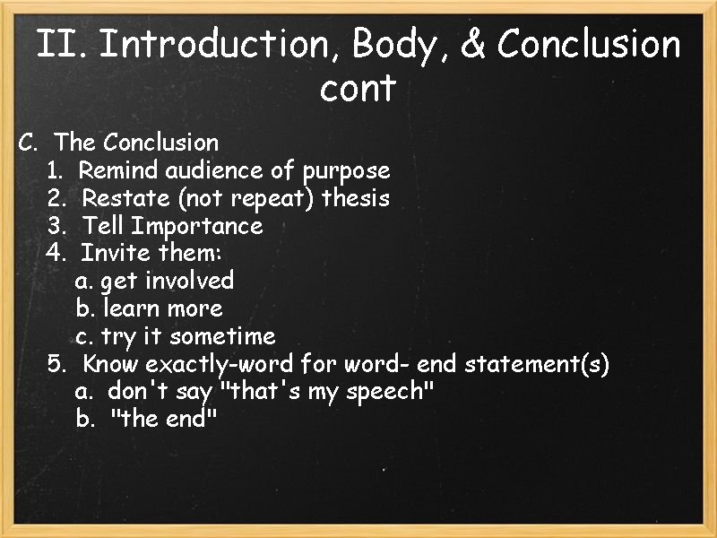 II. Introduction, Body, & Conclusion cont C. The Conclusion 1. Remind audience of purpose