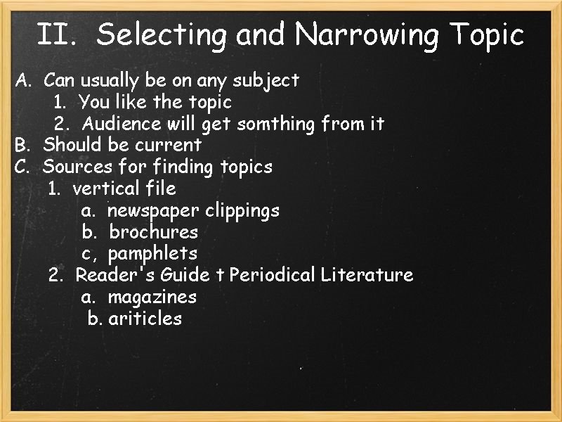 II. Selecting and Narrowing Topic A. Can usually be on any subject 1. You