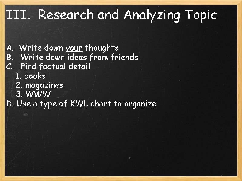 III. Research and Analyzing Topic A. Write down your thoughts B. Write down ideas