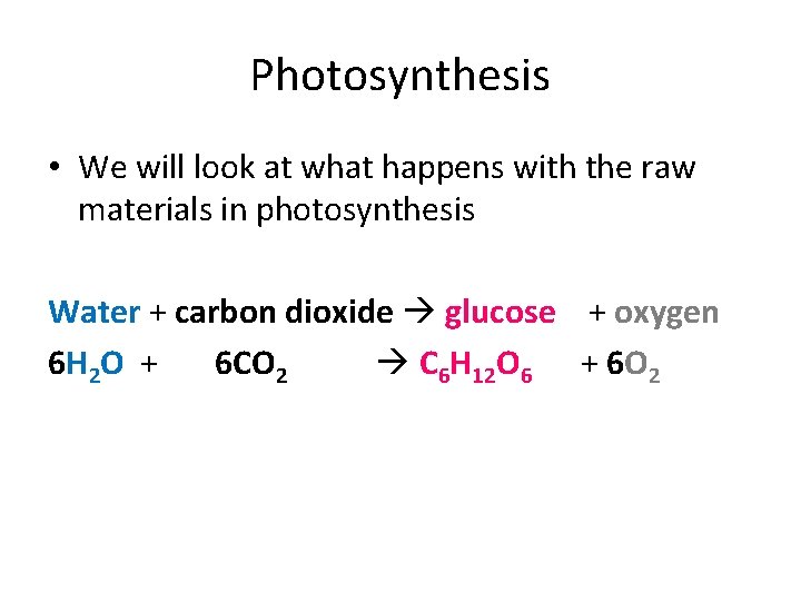 Photosynthesis • We will look at what happens with the raw materials in photosynthesis