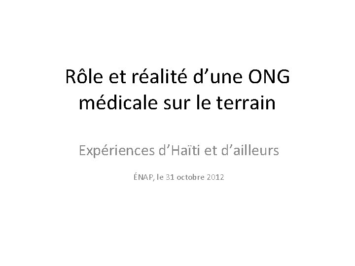 Rôle et réalité d’une ONG médicale sur le terrain Expériences d’Haïti et d’ailleurs ÉNAP,