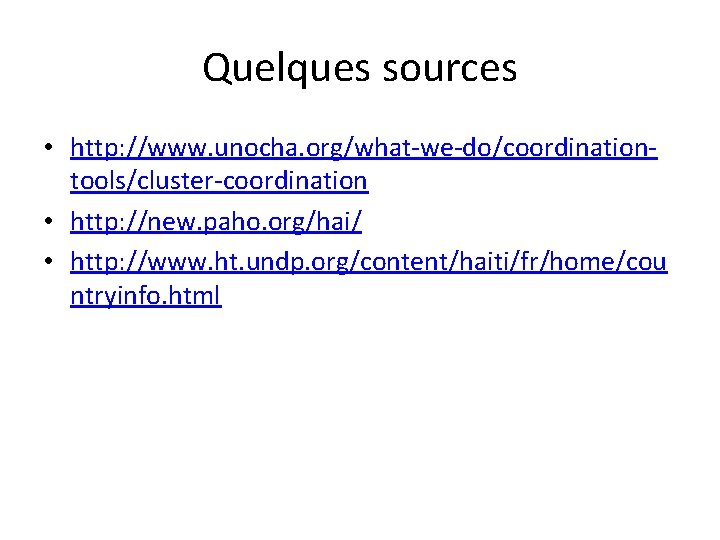 Quelques sources • http: //www. unocha. org/what-we-do/coordinationtools/cluster-coordination • http: //new. paho. org/hai/ • http: