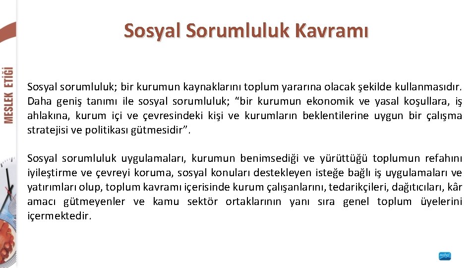 Sosyal Sorumluluk Kavramı Sosyal sorumluluk; bir kurumun kaynaklarını toplum yararına olacak şekilde kullanmasıdır. Daha Sosyal Sorumluluk Kavramı Sosyal sorumluluk; bir kurumun kaynaklarını toplum yararına olacak şekilde kullanmasıdır. Daha