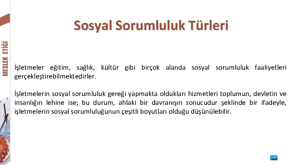 Sosyal Sorumluluk Türleri İşletmeler eğitim, sağlık, kültür gibi birçok alanda sosyal sorumluluk faaliyetleri gerçekleştirebilmektedirler. Sosyal Sorumluluk Türleri İşletmeler eğitim, sağlık, kültür gibi birçok alanda sosyal sorumluluk faaliyetleri gerçekleştirebilmektedirler.