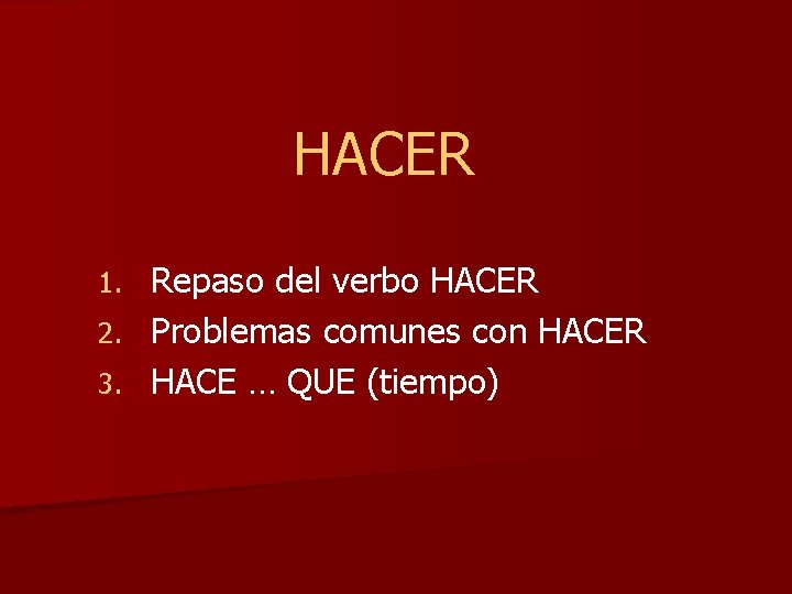 HACER Repaso del verbo HACER 2. Problemas comunes con HACER 3. HACE … QUE