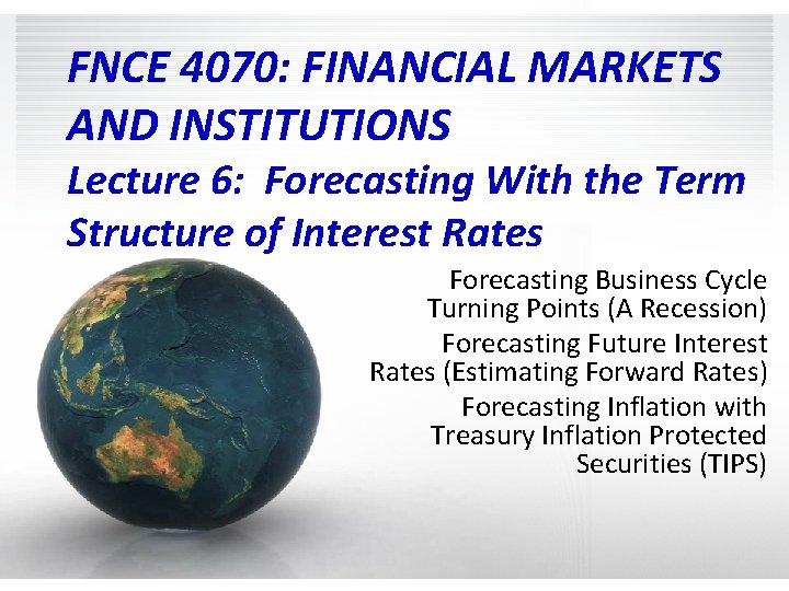 FNCE 4070: FINANCIAL MARKETS AND INSTITUTIONS Lecture 6: Forecasting With the Term Structure of