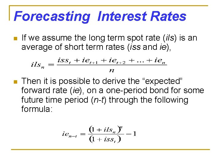 Forecasting Interest Rates n If we assume the long term spot rate (ils) is