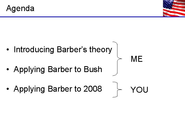 Agenda • Introducing Barber’s theory ME • Applying Barber to Bush • Applying Barber