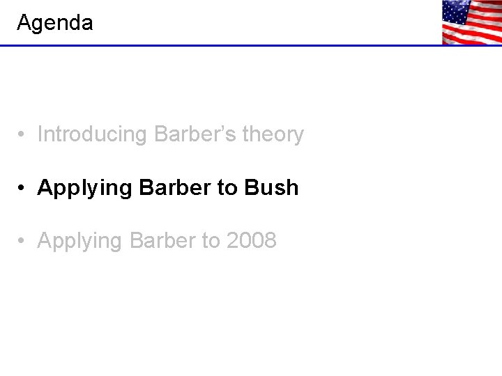 Agenda • Introducing Barber’s theory • Applying Barber to Bush • Applying Barber to