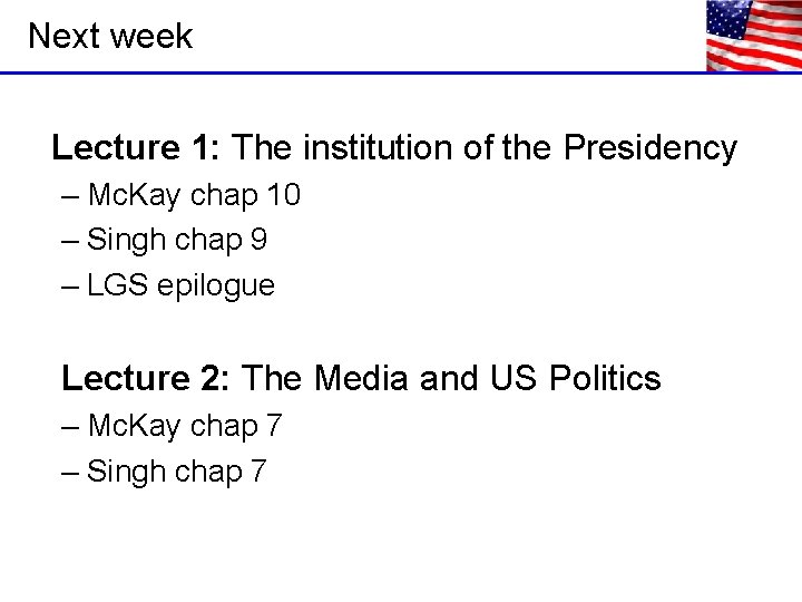 Next week Lecture 1: The institution of the Presidency – Mc. Kay chap 10