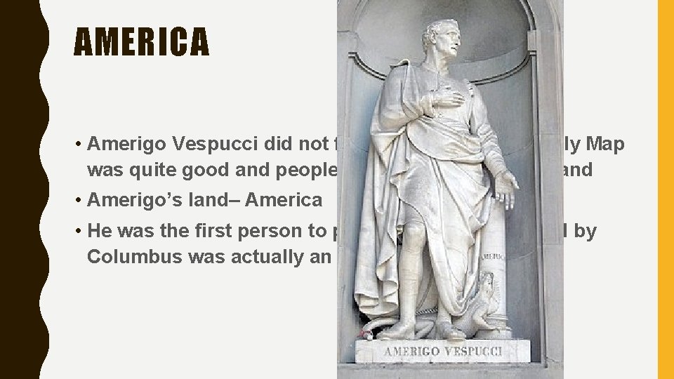 AMERICA • Amerigo Vespucci did not find America, but his early Map was quite