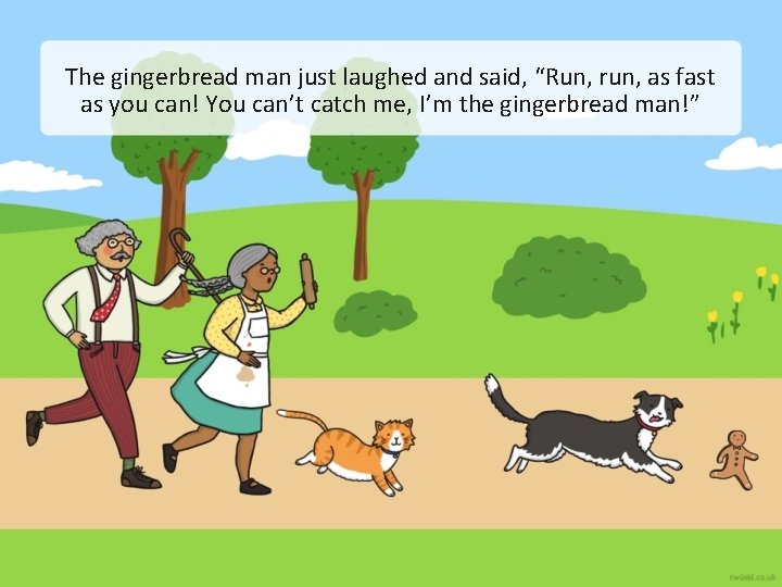 The gingerbread man just laughed and said, “Run, run, as fast as you can!