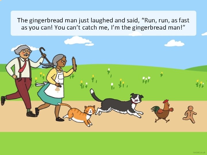 The gingerbread man just laughed and said, “Run, run, as fast as you can!