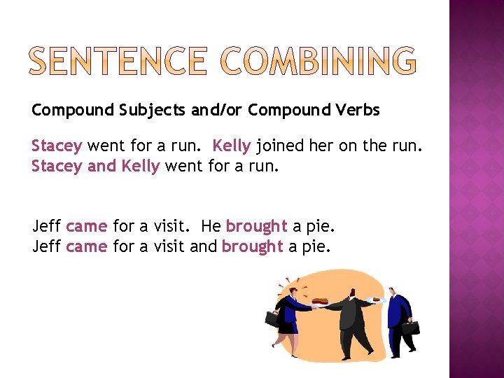 Compound Subjects and/or Compound Verbs Stacey went for a run. Kelly joined her on