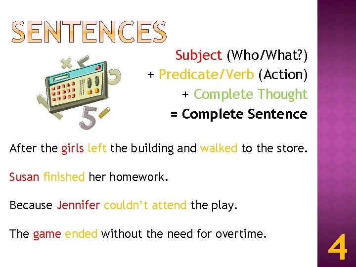 Subject (Who/What? ) + Predicate/Verb (Action) + Complete Thought = Complete Sentence After the