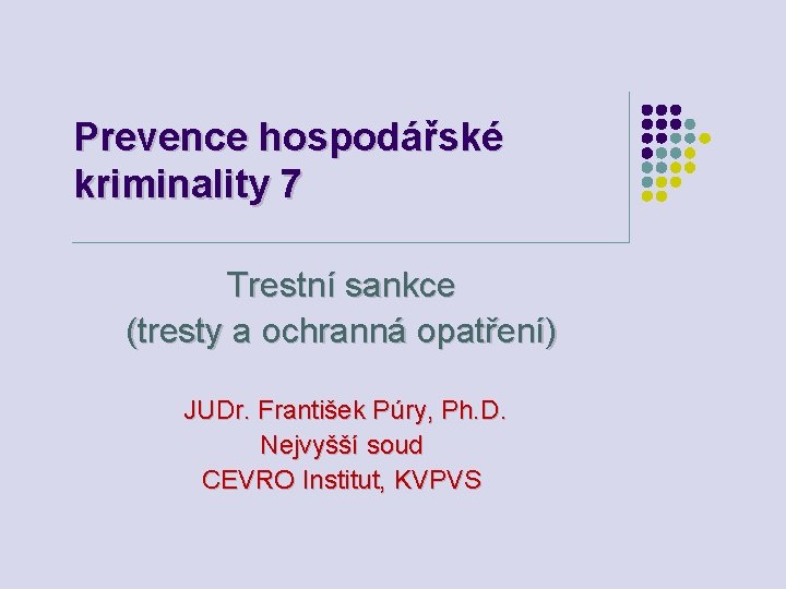 Prevence hospodářské kriminality 7 Trestní sankce (tresty a ochranná opatření) JUDr. František Púry, Ph.