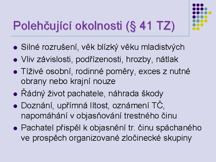 Polehčující okolnosti (§ 41 TZ) l l l Silné rozrušení, věk blízký věku mladistvých