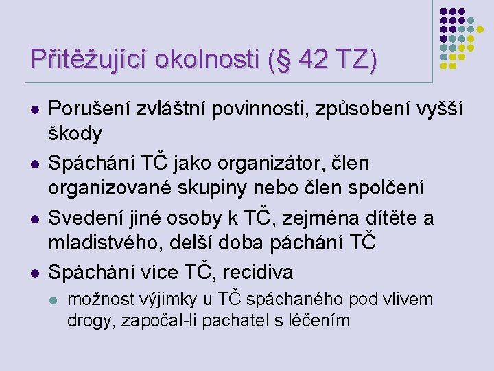 Přitěžující okolnosti (§ 42 TZ) l l Porušení zvláštní povinnosti, způsobení vyšší škody Spáchání