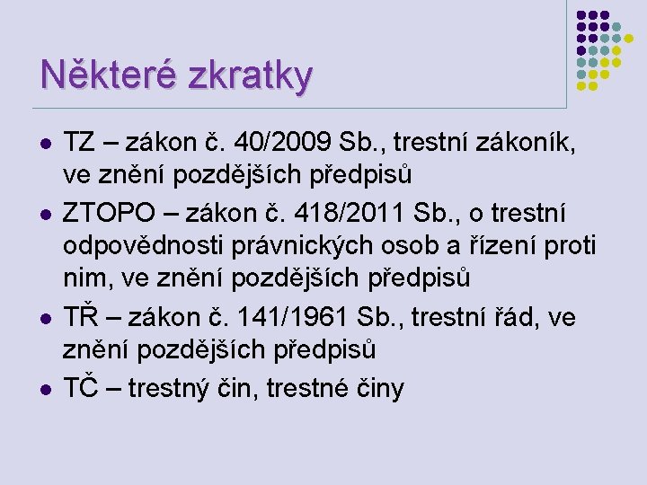 Některé zkratky l l TZ – zákon č. 40/2009 Sb. , trestní zákoník, ve