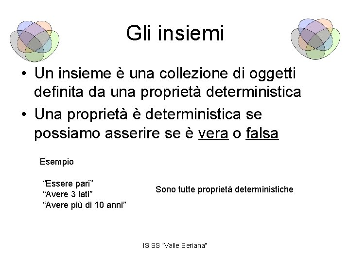 Gli insiemi • Un insieme è una collezione di oggetti definita da una proprietà