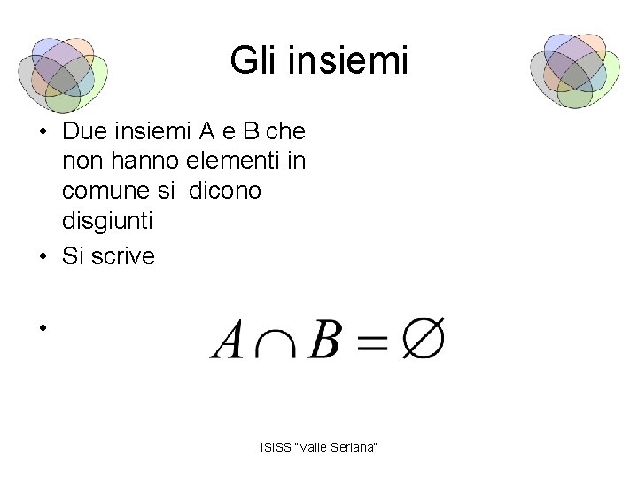 Gli insiemi • Due insiemi A e B che non hanno elementi in comune