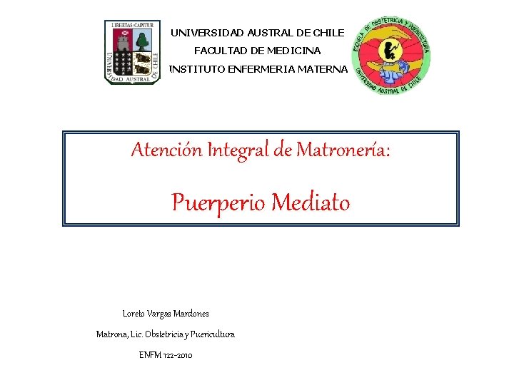 UNIVERSIDAD AUSTRAL DE CHILE FACULTAD DE MEDICINA INSTITUTO ENFERMERIA MATERNA Atención Integral de Matronería:
