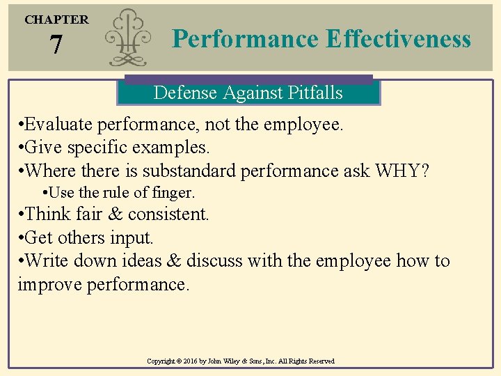 CHAPTER 7 Performance Effectiveness Defense Against Pitfalls • Evaluate performance, not the employee. • CHAPTER 7 Performance Effectiveness Defense Against Pitfalls • Evaluate performance, not the employee. •