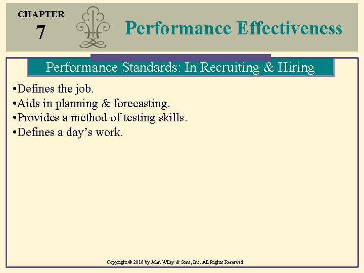 CHAPTER 7 Performance Effectiveness Performance Standards: In Recruiting & Hiring • Defines the job. CHAPTER 7 Performance Effectiveness Performance Standards: In Recruiting & Hiring • Defines the job.