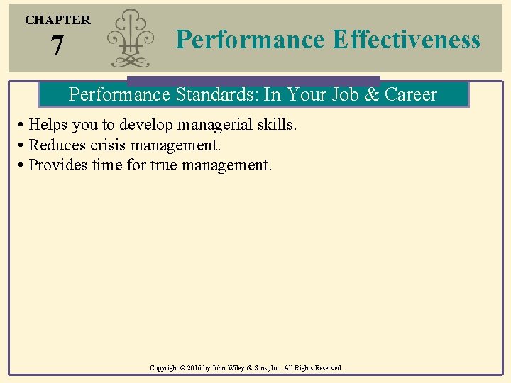 CHAPTER 7 Performance Effectiveness Performance Standards: In Your Job & Career • Helps you CHAPTER 7 Performance Effectiveness Performance Standards: In Your Job & Career • Helps you