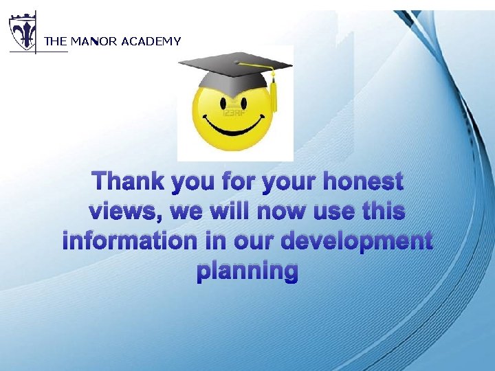 THE MANOR ACADEMY Thank you for your honest views, we will now use this