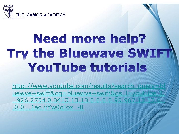 THE MANOR ACADEMY http: //www. youtube. com/results? search_query=bl uewve+swift&oq=bluewve+swift&gs_l=youtube. 3. . . 926. 2754.