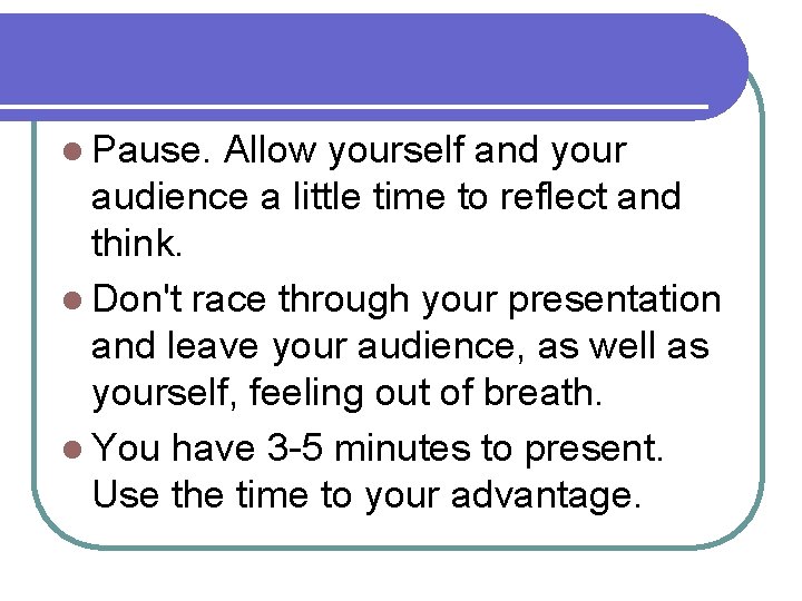 l Pause. Allow yourself and your audience a little time to reflect and think.