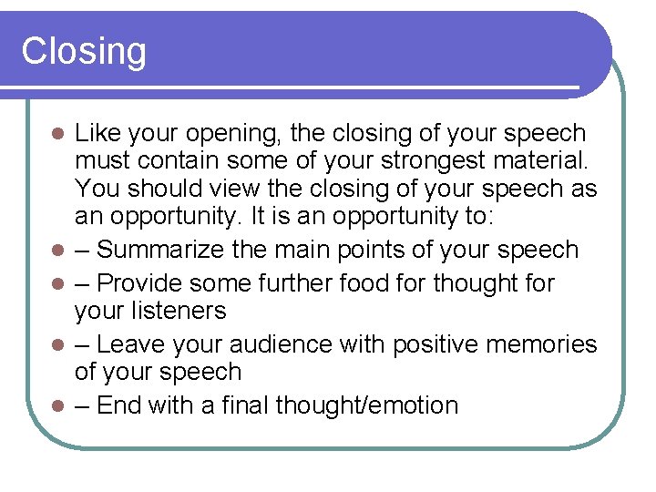 Closing l l l Like your opening, the closing of your speech must contain